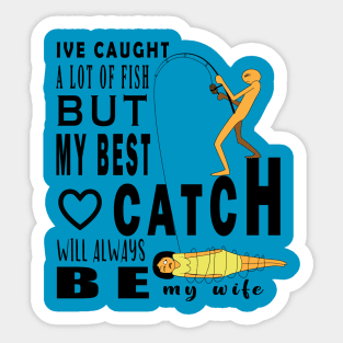 Ive Caught A Lot Of Fish But My Best Catch Will Always Be My Wife Sticker